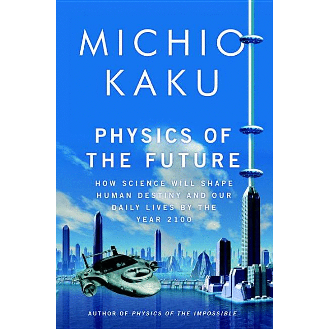 Physics of the Future: How Science Will Shape Human Destiny and Our Daily Lives by the Year 2100 - alter8.com