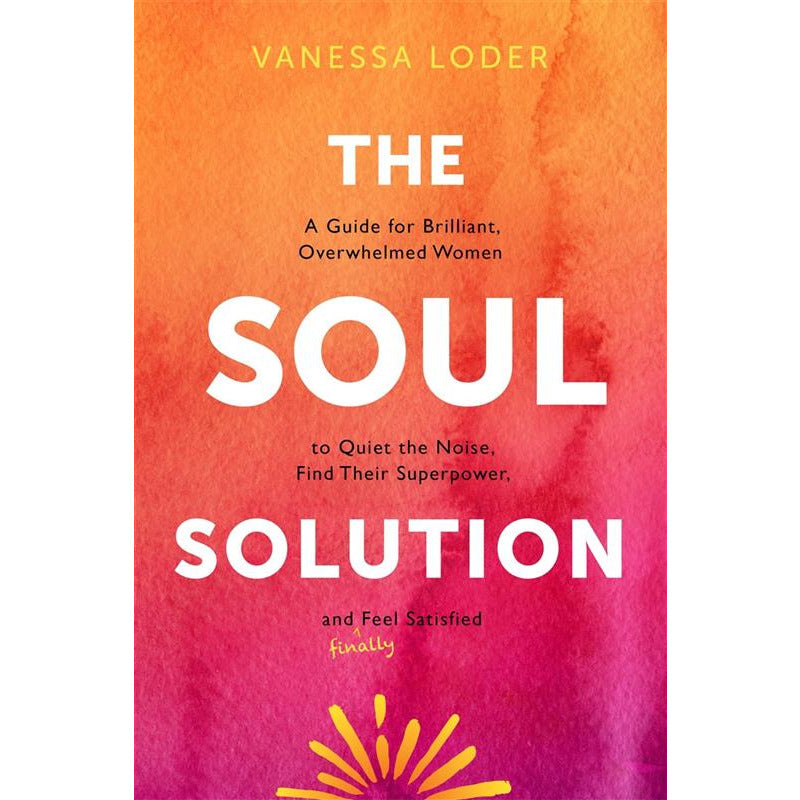 The Soul Solution: A Guide For Brilliant, Overwhelmed Women to Quiet the Noise... - alter8.com