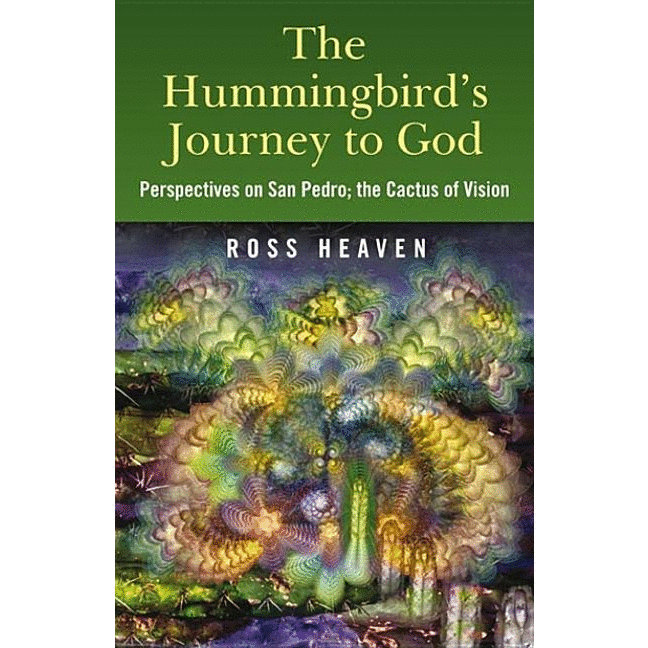 The Hummingbird's Journey to God: Perspectives on San Pedro, the Cactus of Vision & Andean Soul Healing Methods - alter8.com