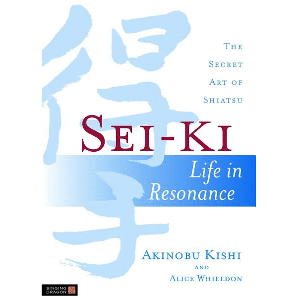 Sei-Ki: Life in Resonance: The Secret Art of Shiatsu (tp) - alter8.com