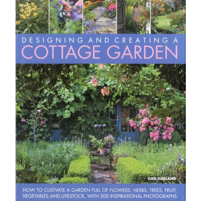 Designing and Creating a Cottage Garden: How to Cultivate a Garden Full of Flowers, Herbs, Trees, Fruit, Vegetables and Livestock, with 300 Inspiratio - alter8.com